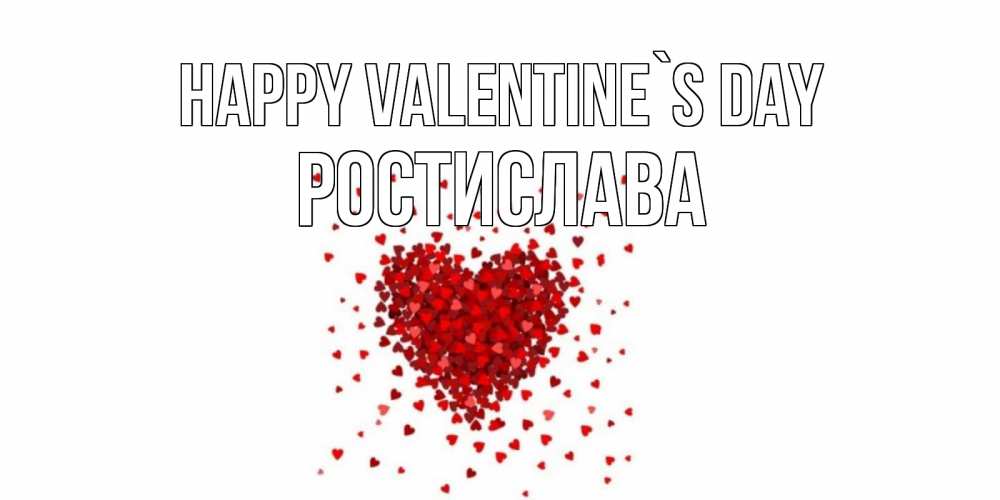 Greetings card с именем, Ростислава Happy Valentine`s Day валентинка на 14 февраля из лепестков роз в виде сердца Greetings with text for free download 